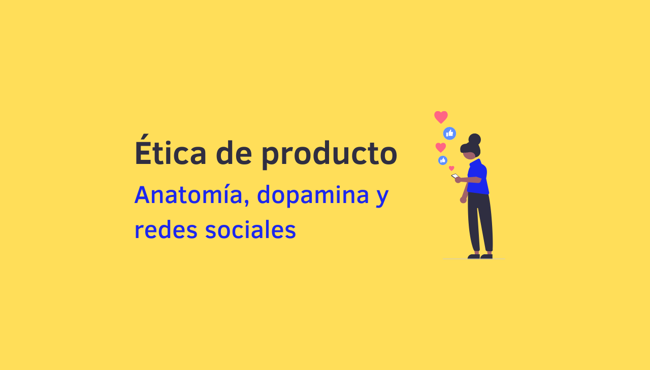 Ética de producto digital. Anatomía, dopamina y redes sociales