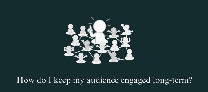 How do I keep my audience engaged long-term?