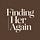 Finding Her Again