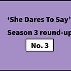 #63: ‘She Dares To Say’ Season 3 round-up No. 3