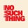 NO SUCH THING