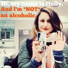 Hi, my name is Holly and I'm not an alcoholic* (*because there is no such thing) 