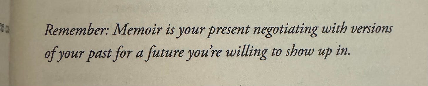 Remember: Memoir is your present negotiating with versions of your past for a future you're willing to show up in