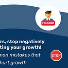 Founders, stop negatively impacting your growth