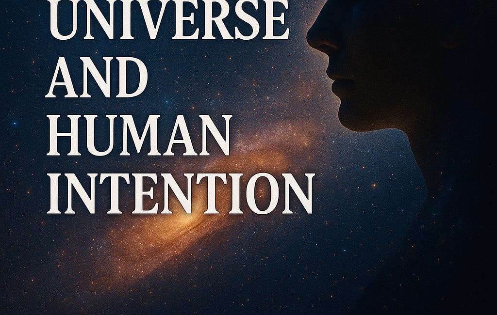 The Expanding Universe and Human Intention: How We Shape Reality