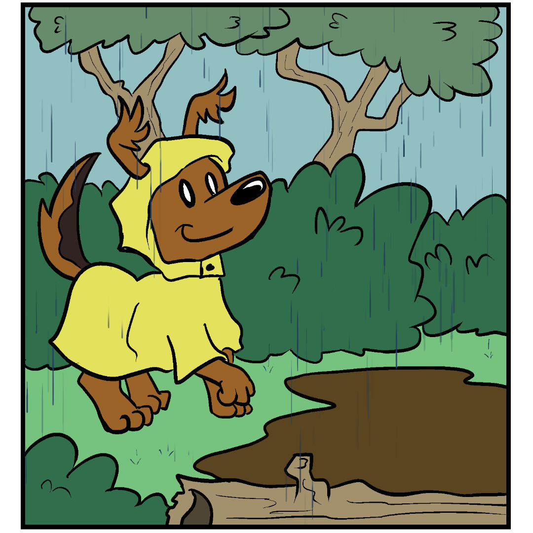Comic Panel 1: Fluff Pup, a medium-sized brown puppy with fluffy ears, is walking outside as it rains. She’s wearing a yellow raincoat/poncho with the hood over her head and her ears sticking out of ear slots. She’s surrounded by large bushes and trees. She looks pleasantly up while walking toward a large mud puddle. Comic Panel 1: Fluff Pup, a medium-sized brown puppy with fluffy ears, is walking outside as it rains. She’s wearing a yellow raincoat/poncho with the hood over her head and her ears sticking out of ear slots. She’s surrounded by large bushes and trees. She looks pleasantly up while walking toward a large mud puddle.