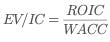 EV/IC equals ROIC divided by WACC, showing how enterprise value to invested capital depends on excess returns.