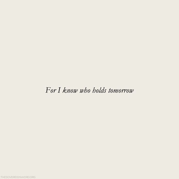 This may contain: the words for i know who holds tomorrow are written in black on a white background