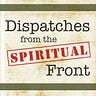 Dispatches from the Spiritual Front