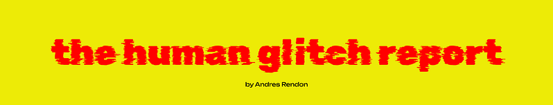 The Human Glitch Report