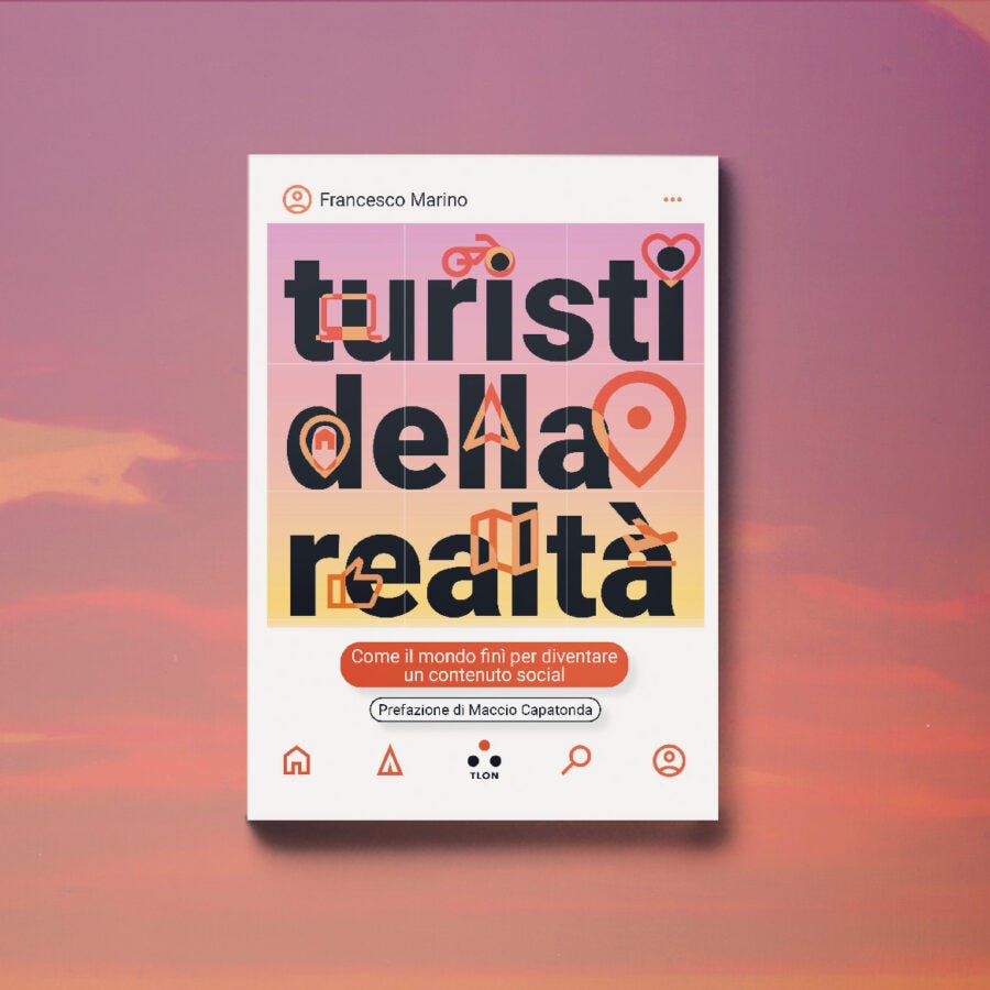 Turisti della realtà. Come il mondo finì per diventare un contenuto social - Francesco Marino