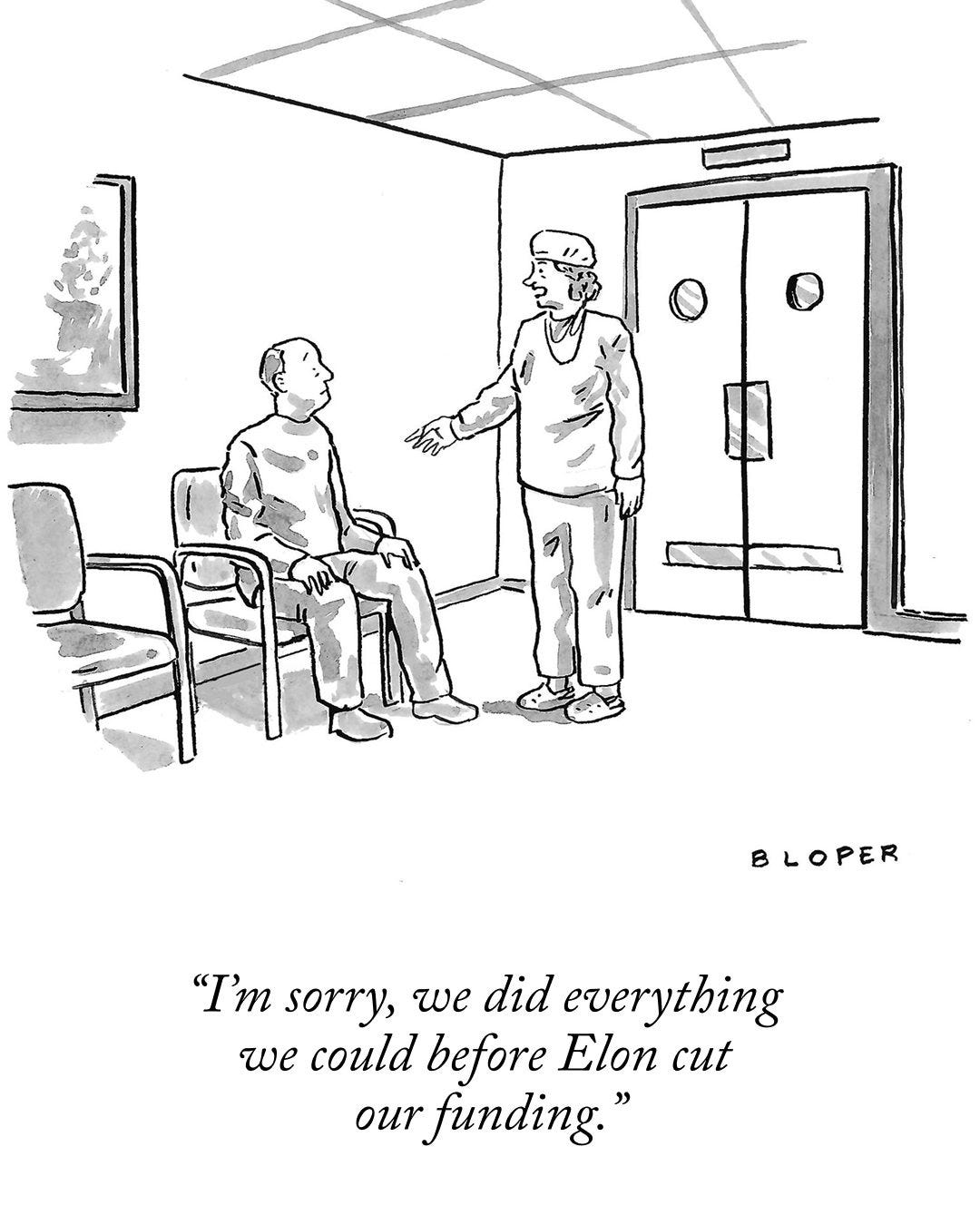 A doctor says to a person sitting in a waiting room, “I’m sorry, we did everything we could before Elon cut our funding.”