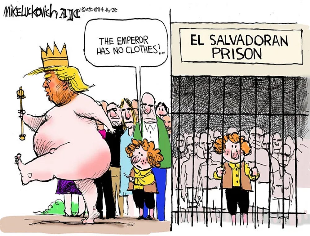On the left, a naked trump wearing a gold crown holds a scepter and marches before a crowd. His body is pasty and light pink, while his pouting face is caked in dark orange makeup. One onlooker says, "The emperor has no clothes!..." In the next panel, the onlooker stands behind bars in an El Salvadorean Prison, surrouneded by men with shaved heads wearing only white underwear.