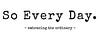 So Every Day