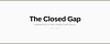 The Closed Gap