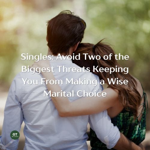 Singles: Avoid Two of the Biggest Threats Keeping You From Making a Wise Marital Choice a blog by Gary Thomas