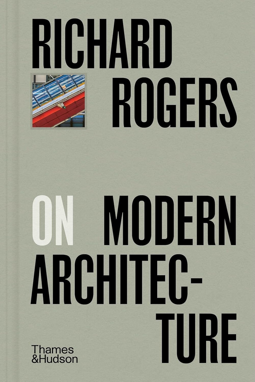 Richard Rogers on Modern Architecture - by John Hill