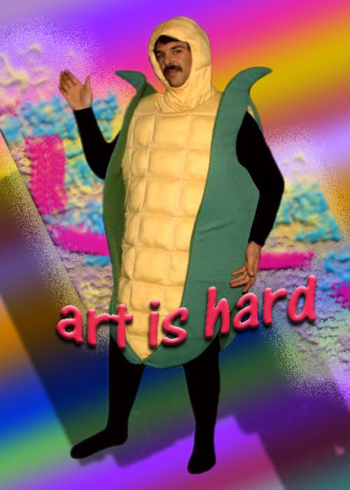 Tacky poster of man in corn costume that says "art is hard"