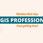 Mistakes That Stop GIS Professionals From Getting Hired