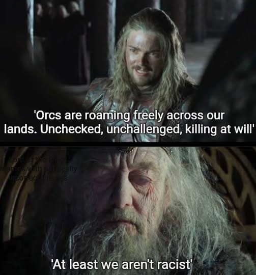 May be an image of text that says ''Orcs are roaming freely across our lands. Unchecked, unchallenged, killing at will' 'At least tleastwearentracist' we aren't racist''