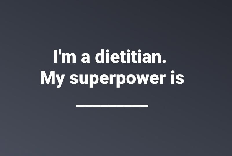 May be an image of text that says 'I'm a dietitian. My superpower is'