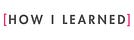 How I Learned
