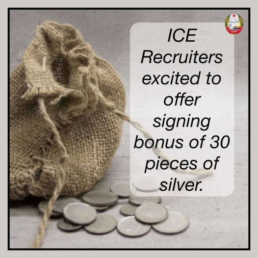 May be an image of money and text that says 'ICE Recruiters excited to offer signing bonus of 30 pieces of silver.'