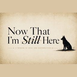 Now That I'm Still Here