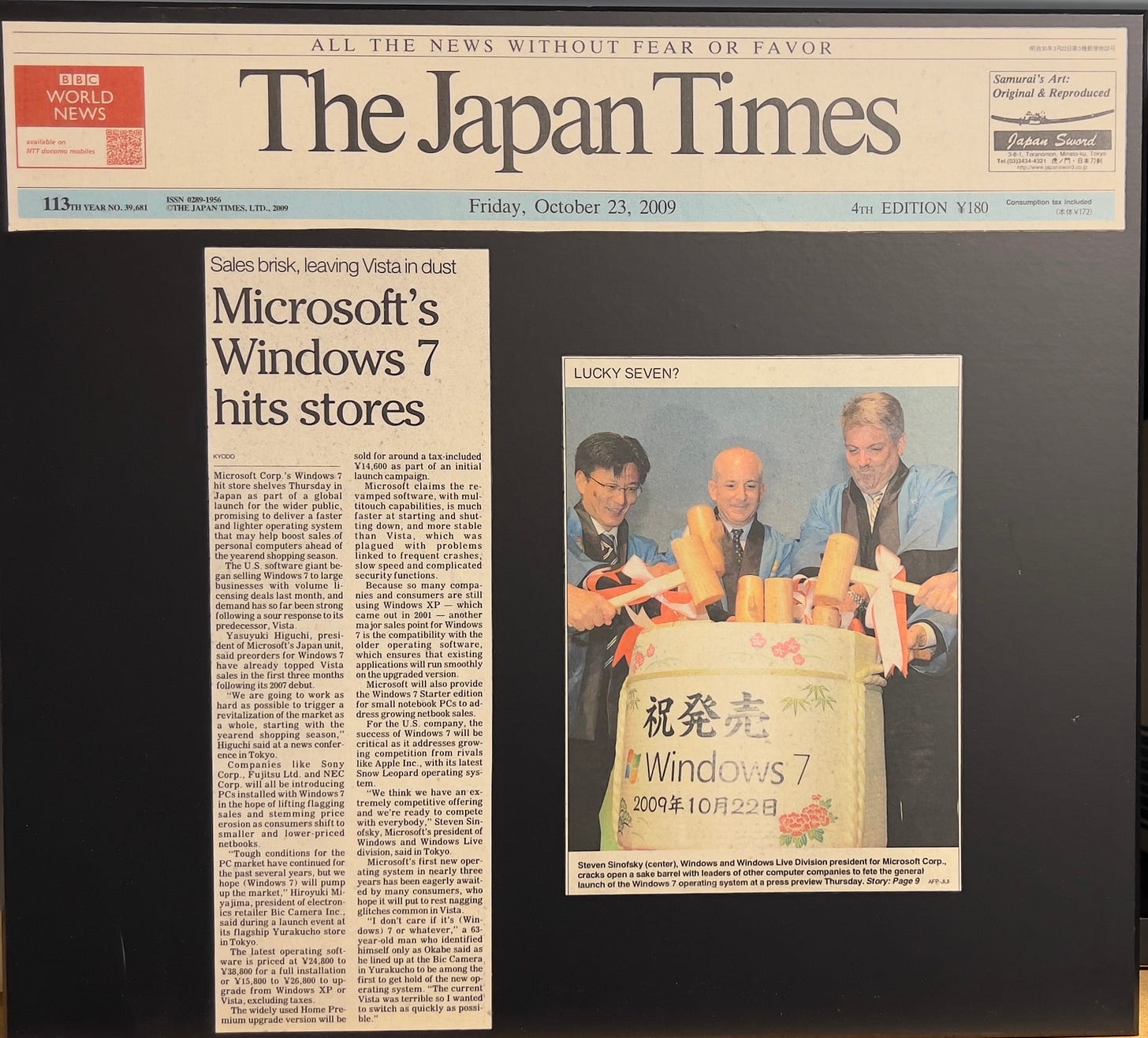 Microsoft's Windows 7 hits stores LUCKY SEVEN? sold for around a tax-included Y14,600 as part of an initial Microsoft Corp.'s Windows 7 launch campaign. hit store shelves Thursdav in Microsoft claims the re- Japan as part of a global vamped software, with mul-launch for the wider public, titouch capabilities, is much promising to deliver a faster faster at starting and shut. and lighter operating system ting down. and more stable that may help boost sales of than Vista, was personal computers ahead of plagued with problems the vearend snoppine season. linked to frequent crashes, The U.S. software giant be. slow speed and complicated gan selling Windows 7 to large security functions. husinesses with volume I. Because so manv compa censing deals last month, and nies and consumers are stil demand has so far been strong using Windows XP - which following a sour response to its came out in 2001 - another predecessor. Vista major sales point for Windows Yasuyuki Higuchi, presi- 7 is the compatibility with the dent of Microsoft's Japan unit, older operating software, said preorders for Windows 7 which ensures that existing have already topped Vista applications will run smoothly sales in the first three months on the upgraded version. following its 2007 debut. Microsoft will also provide "We are going to work as the Windows 7 Starter edition hard as possible to trigger a for small notebook PCs to ad-revitalization of the market as dress growing netbook sales. a whole, starting with the For the U.S. company, the yearend shopping season,' success of Windows 7 will be Hicuchi said at a news confer- critical as it addresses grow-ence in Tokyo. ing competition from rivals. Companies like Sony like Apple Inc., with its latest Corp.. Fujitsu Ltd. and NEC Snow Leopard operating sys- Corp. will all be introducing _rom PCsinstalled with Windows 7 We think we have an ex in the hope of lifting flagging tremely competitive offering sales and stemming brice and we're ready to compete erosion as consumers shift to with everybody." Gteven Cin. smaller and lower-priced ofsky, Microsoft's president of netbooks Windows and Windows Live Tough conditions for the division, said in Tokyo PC market have continued for Microsoft's first new oper- the past several vears. but we ating system in nearly three hope (Windows 7) will pump years has been eagerly await- up the market," Hiroyuki Mi- ed by many consumers, who varima, president of electron- hope it will put to rest nagging ics retailer Bic Camera Inc., glitches common in Vista. said during a launch event at "I don't care if it's (Win- its flagshio Yurakucho store dows) 7 or whatever • " a 62. in Tokyo. year-old man who identified The latest operating soft- himself only as Okabe said as ware is priced at Y24.800 to he lined up at the Bie Camera Y38.800 for a full installation in Yurakucho to be among the or V15,800 to V26,800 to up- first to get hold of the new op grade from Windows XP or erating system. "The current Vista, excluding taxes. Vista was terrible so I wanted The widely used Home Pre- to switch as quickly Microsoft's Windows 7 hits stores LUCKY SEVEN? sold for around a tax-included Y14,600 as part of an initial Microsoft Corp.'s Windows 7 launch campaign. hit store shelves Thursdav in Microsoft claims the re- Japan as part of a global vamped software, with mul-launch for the wider public, titouch capabilities, is much promising to deliver a faster faster at starting and shut. and lighter operating system ting down. and more stable that may help boost sales of than Vista, was personal computers ahead of plagued with problems the vearend snoppine season. linked to frequent crashes, The U.S. software giant be. slow speed and complicated gan selling Windows 7 to large security functions. husinesses with volume I. Because so manv compa censing deals last month, and nies and consumers are stil demand has so far been strong using Windows XP - which following a sour response to its came out in 2001 - another predecessor. Vista major sales point for Windows Yasuyuki Higuchi, presi- 7 is the compatibility with the dent of Microsoft's Japan unit, older operating software, said preorders for Windows 7 which ensures that existing have already topped Vista applications will run smoothly sales in the first three months on the upgraded version. following its 2007 debut. Microsoft will also provide "We are going to work as the Windows 7 Starter edition hard as possible to trigger a for small notebook PCs to ad-revitalization of the market as dress growing netbook sales. a whole, starting with the For the U.S. company, the yearend shopping season,' success of Windows 7 will be Hicuchi said at a news confer- critical as it addresses grow-ence in Tokyo. ing competition from rivals. Companies like Sony like Apple Inc., with its latest Corp.. Fujitsu Ltd. and NEC Snow Leopard operating sys- Corp. will all be introducing _rom PCsinstalled with Windows 7 We think we have an ex in the hope of lifting flagging tremely competitive offering sales and stemming brice and we're ready to compete erosion as consumers shift to with everybody." Gteven Cin. smaller and lower-priced ofsky, Microsoft's president of netbooks Windows and Windows Live Tough conditions for the division, said in Tokyo PC market have continued for Microsoft's first new oper- the past several vears. but we ating system in nearly three hope (Windows 7) will pump years has been eagerly await- up the market," Hiroyuki Mi- ed by many consumers, who varima, president of electron- hope it will put to rest nagging ics retailer Bic Camera Inc., glitches common in Vista. said during a launch event at "I don't care if it's (Win- its flagshio Yurakucho store dows) 7 or whatever • " a 62. in Tokyo. year-old man who identified The latest operating soft- himself only as Okabe said as ware is priced at Y24.800 to he lined up at the Bie Camera Y38.800 for a full installation in Yurakucho to be among the or V15,800 to V26,800 to up- first to get hold of the new op grade from Windows XP or erating system. "The current Vista, excluding taxes. Vista was terrible so I wanted The widely used Home Pre- to switch as quickly