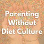 Parenting Without Diet Culture