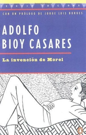 La invención de Morel by Adolfo Bioy Casares | Goodreads