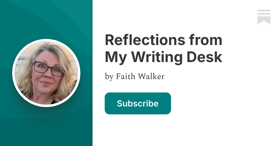 Reflections from My Writing Desk | Faith Walker | Substack