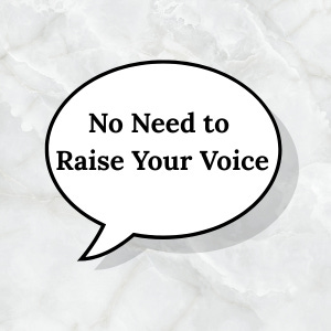 No Need to Raise Your Voice