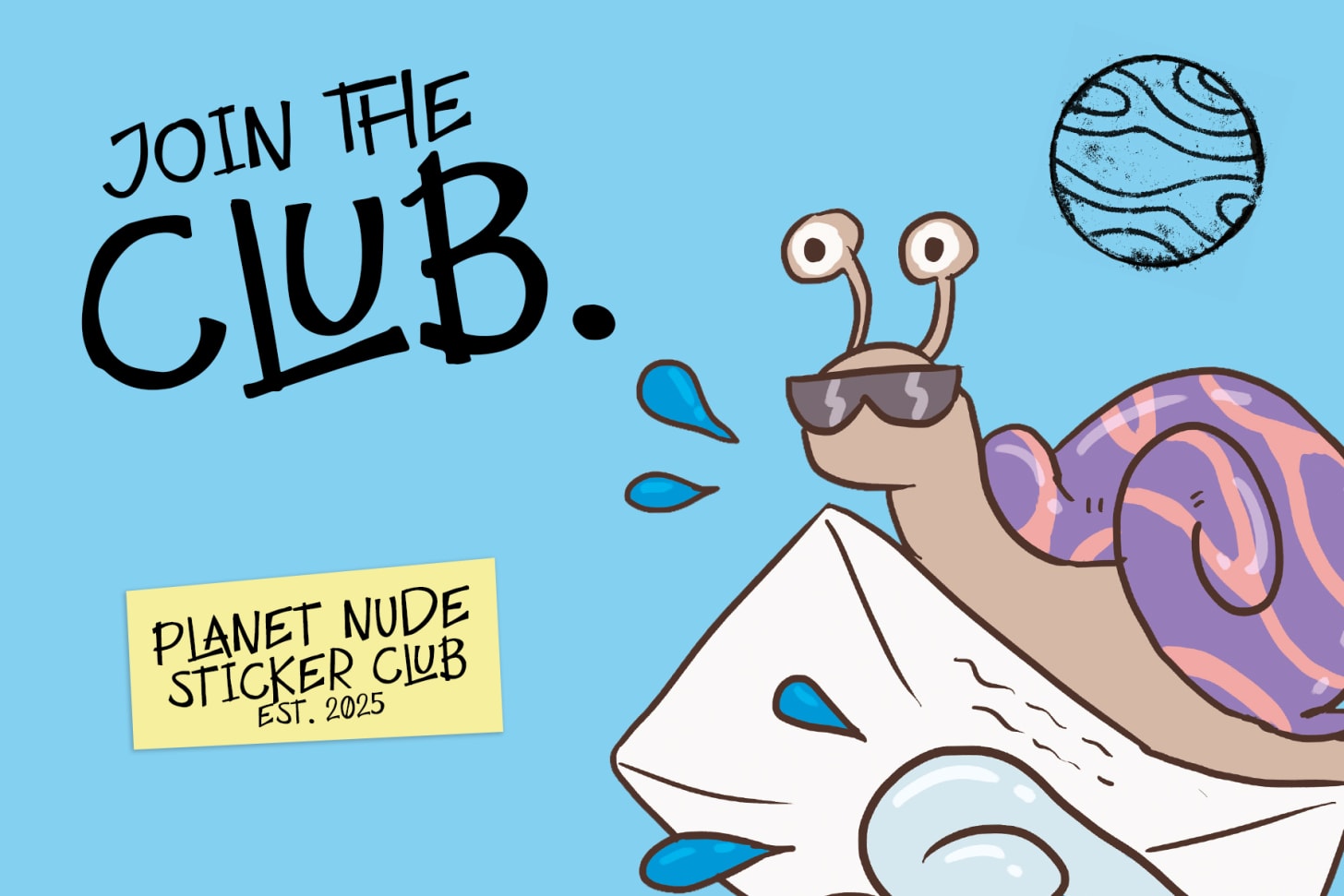 Illustration of a friendly snail wearing sunglasses, with a purple and pink shell, surrounded by mail and water droplets against a light blue sky. Text reads 'JOIN THE CLUB' and 'PLANET NUDE STICKER CLUB EST. 2025.' Illustration of a friendly snail wearing sunglasses, with a purple and pink shell, surrounded by mail and water droplets against a light blue sky. Text reads 'JOIN THE CLUB' and 'PLANET NUDE STICKER CLUB EST. 2025.'
