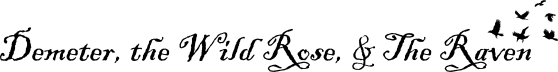 Demeter, The Wild Rose & The Raven