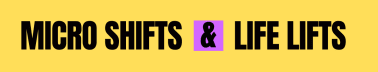 Micro Shifts & Life Lifts