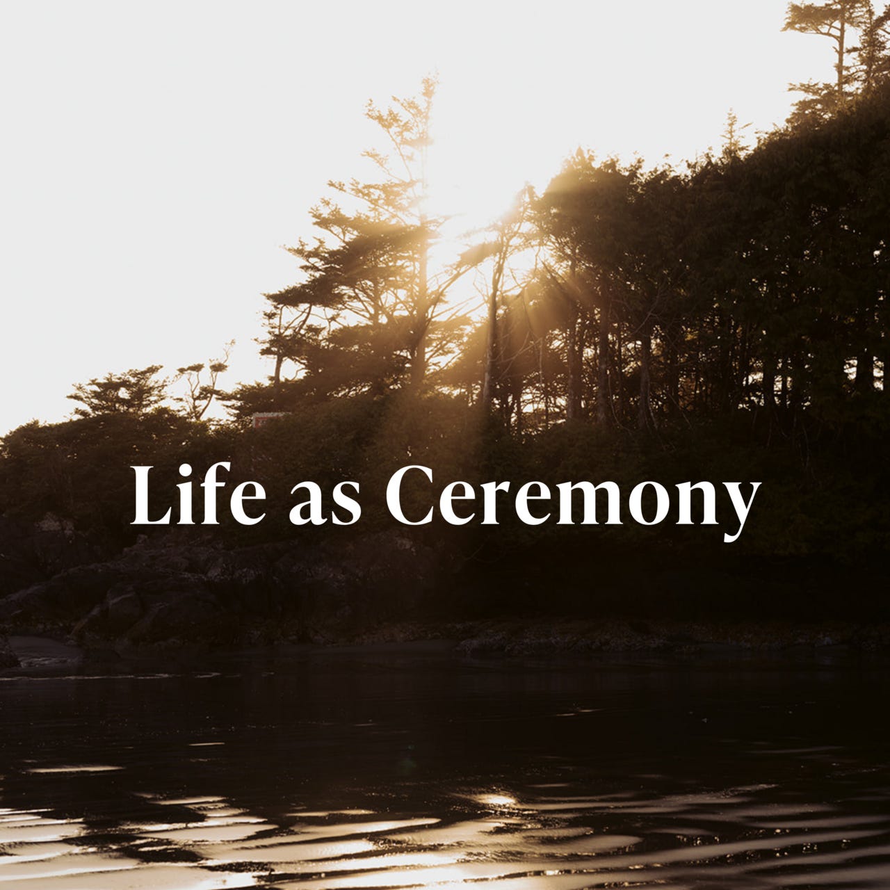 Life as Ceremony 