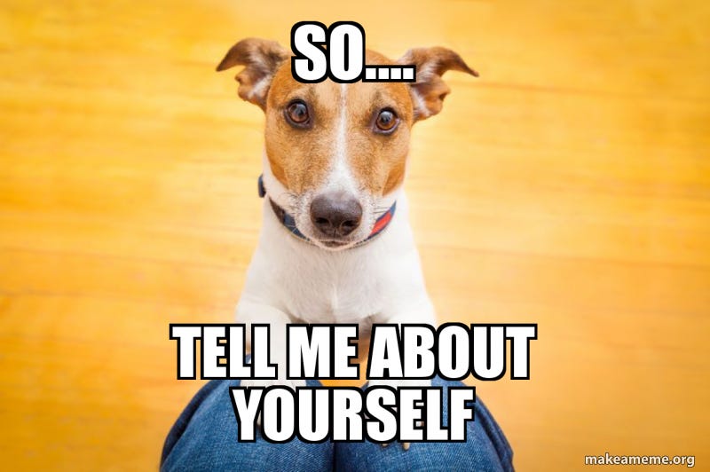 so.... tell me about yourself | Make a Meme so.... tell me about yourself | Make a Meme