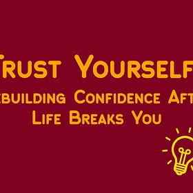 Trust Yourself – Rebuilding Confidence After Life Breaks You