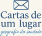 Cartas de um lugar: geografia da saudade