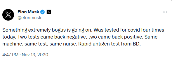 screenshot of a tweet from Elon Musk @elonmusk from Nov 13 2020. Tweet reads: Something extremely bogus is going on. Was tested for covid four times today. Two tests came back negative, two came back positive. Same machine, same test, same nurse. Rapid antigen test from BD
