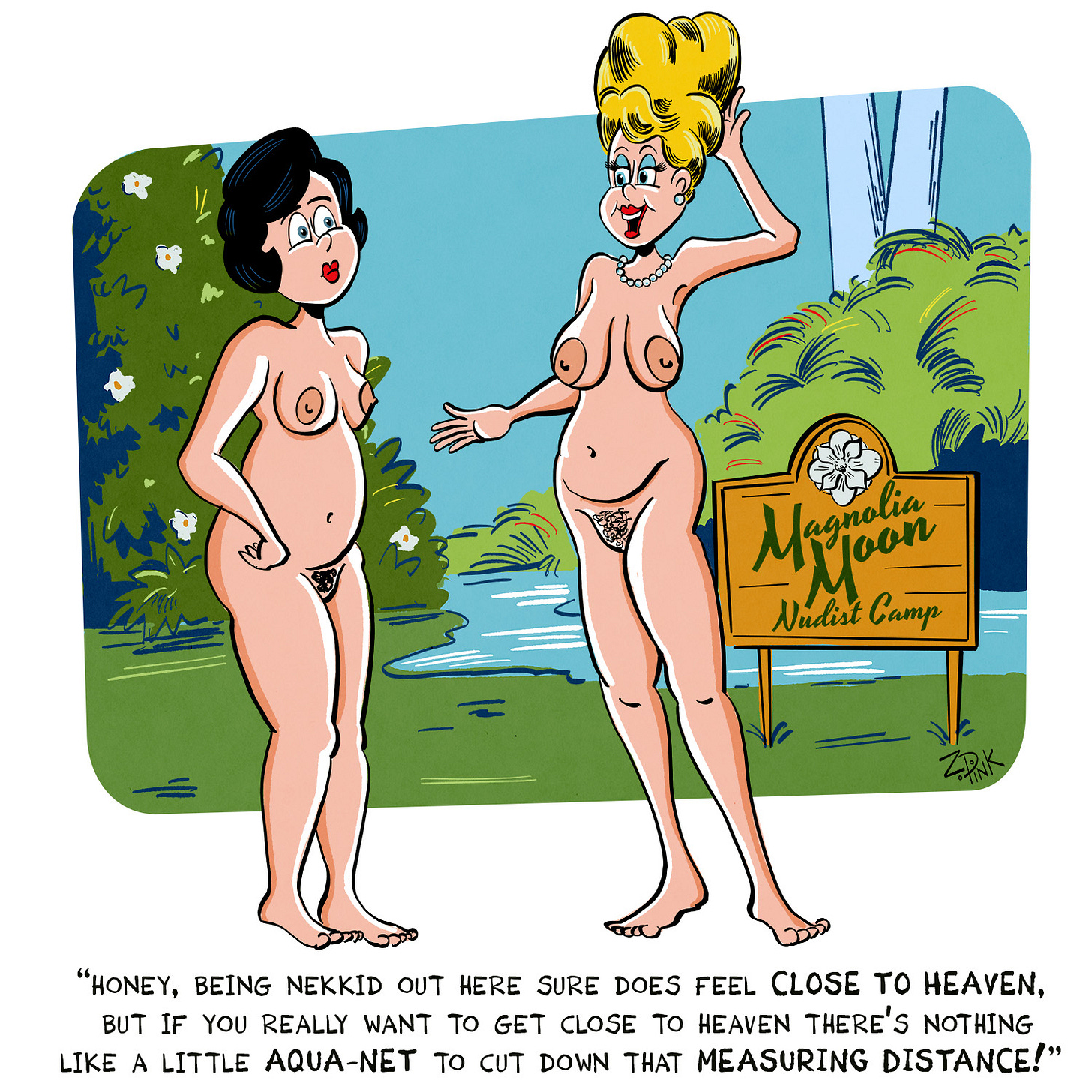 Two nude women are standing in a bucolic setting beside a sign reading “Magnolia Moon Nudist Camp.” One of the women has an impressive bouffant hairstyle. She is speaking to the other woman, the caption reads “Honey, being nekkid out here sure does feel close to heaven, but if you really want to get close to heaven there’s nothing like a little aqua-net to cut down that measuring distance!” There’s a foot of snow on the ground here as I write this and I’m 200 miles from the nearest Waffle House. Sometimes I wonder about my life choices.