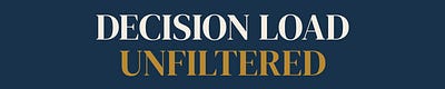 Decision Load Unfiltered