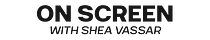On Screen with Shea Vassar