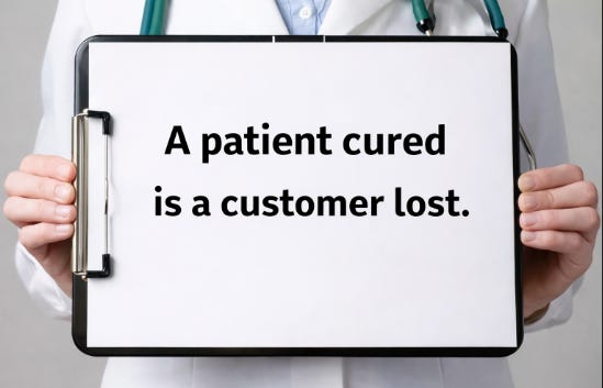 A PATIENT CURED IS A CUSTOMER LOST