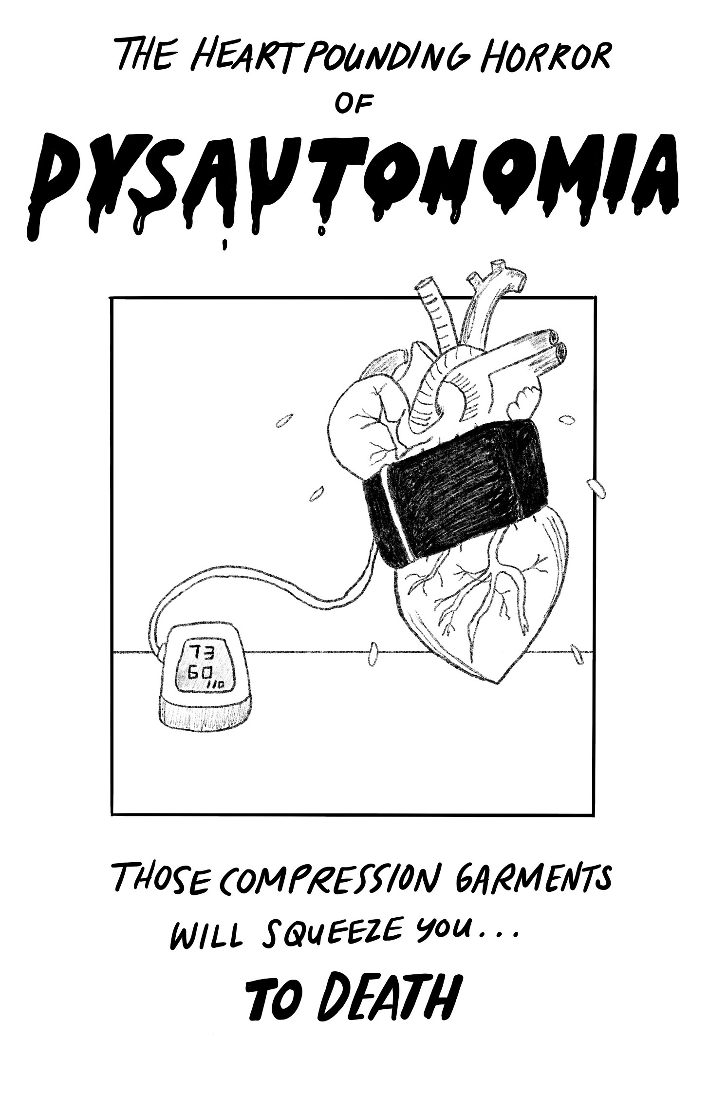 The heart pounding horror of DYSAUTONOMIA. A drawing of a human heart being squeezed by a blood pressure cuff, and the reading is 73/60 with hr at 110. Those compression garments will squeeze you…TO DEATH