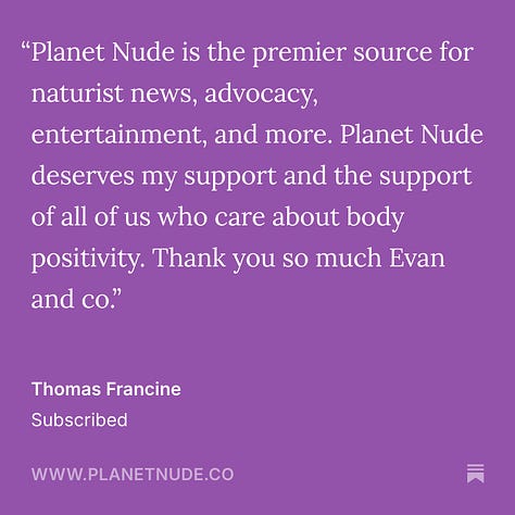 A 3x3 grid of testimonial cards from Planet Nude subscribers, each featuring white text on a purple background. The quotes express appreciation for Planet Nude’s comics, thoughtful commentary, advocacy, naturist news, and community connection. Some share personal stories about their journey into social nudism, others cite reasons for upgrading to paid subscriptions, and many express gratitude for the platform’s integrity and impact.