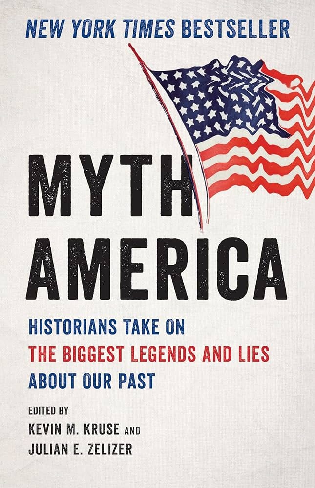 Myth America: Historians Take On the Biggest Legends and Lies About Our  Past: Kruse, Kevin M., Zelizer, Julian E.: 9781541601390: Amazon.com: Books