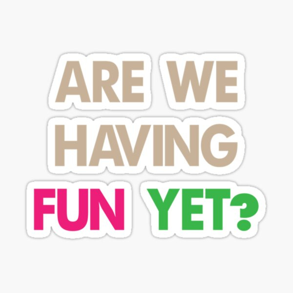 Are We Having Fun Yet Stickers for Sale | Redbubble