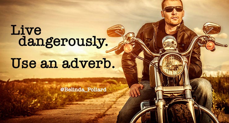 Live dangerously. Use an adverb. Live dangerously. Use an adverb.